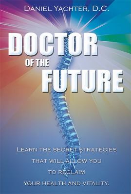 Doctor of the Future Learn the Secret Strategies That Will Allow You to Reclaim Your Health and Vitality  2001 9781599321561 Front Cover