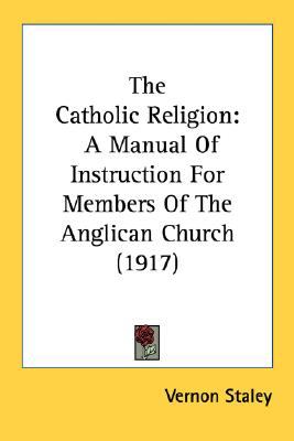 Catholic Religion A Manual of Instruction for Members of the Anglican Church (1917) N/A 9780548749562 Front Cover