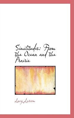 Similitudes: From the Ocean and the Prairie  2009 9781103831562 Front Cover