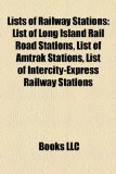 Lists of Railway Stations List of Long Island Rail Road Stations, List of Amtrak Stations, List of Intercity-Express Railway Stations N/A 9781156778562 Front Cover