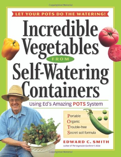 Incredible Vegetables from Self-Watering Containers Using Ed's Amazing POTS System  2005 9781580175562 Front Cover