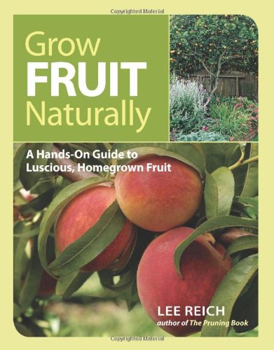 Grow Fruit Naturally A Hands-On Guide to Luscious, Homegrown Fruit  2012 9781600853562 Front Cover