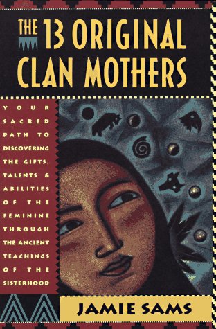 Thirteen Original Clan Mothers Your Sacred Path to Discovering the Gifts, Talents, and Abilities of the Feminin Reprint  9780062507563 Front Cover