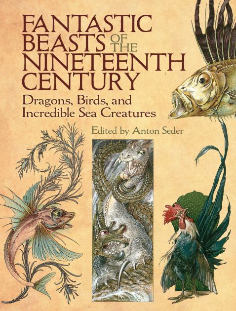 Fantastic Beasts of the Nineteenth Century Dragons, Birds, and Incredible Sea Creatures  2017 9780486819563 Front Cover