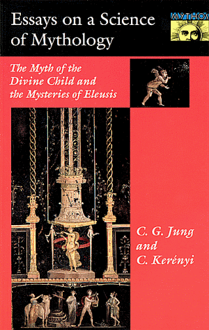 Essays on a Science of Mythology The Myth of the Divine Child and the Mysteries of Eleusis  1963 (Revised) 9780691017563 Front Cover