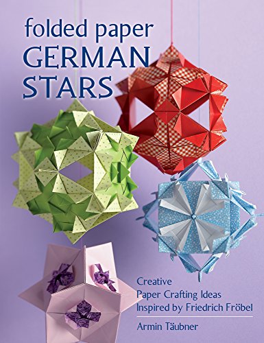 Folded Paper German Stars Creative Papercrafting Ideas Inspired by Friedrich Frobel  2015 9780811714563 Front Cover