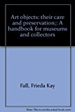 Art Objects, Their Care and Preservation A Handbook for Museums and Collectors N/A 9780910938563 Front Cover