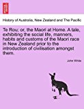 Te Rou; or, the Maori at Home. A tale, exhibiting the social life, manners, habits and customs of the Maori race in New Zealand prior to the introduction of civilisation amongst Them  N/A 9781240892563 Front Cover