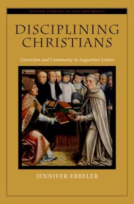 Disciplining Christians Correction and Community in Augustine's Letters  2011 9780195372564 Front Cover