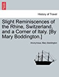 Slight Reminiscences of the Rhine, Switzerland, and a Corner of Italy [by Mary Boddington ] N/A 9781241517564 Front Cover