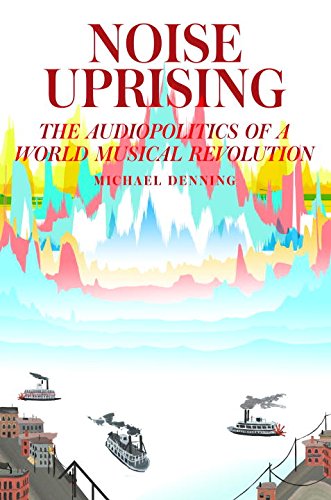 Noise Uprising The Audiopolitics of a World Musical Revolution  2015 9781781688564 Front Cover