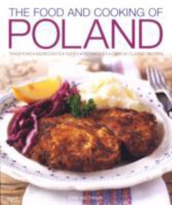 Food and Cooking of Poland Traditions, Ingredients, Tastes and Techniques in over 60 Classic Recipes  2008 9781903141564 Front Cover
