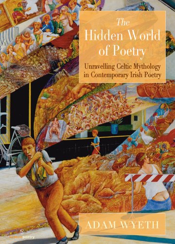 Hidden World of Poetry Unravelling Celtic Mythology in Contemporary Irish Poetry  2013 9781908836564 Front Cover