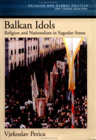 Balkan Idols Religion and Nationalism in Yugoslav States  2002 9780195148565 Front Cover