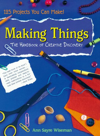Making Things The Handbook of Creative Discovery  1997 (Revised) 9780316947565 Front Cover