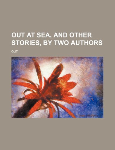 Out at Sea, and Other Stories, by Two Authors   2010 9781154528565 Front Cover