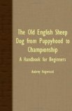 Old English Sheep Dog from Puppyhood to Championship - a Handbook for Beginners  N/A 9781408610565 Front Cover