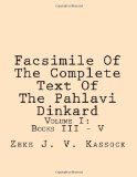 Facsimile of the Complete Text of the Pahlavi Dinkard Volume I: Books III - V N/A 9781469927565 Front Cover