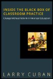 Inside the Black Box of Classroom Practice Change Without Reform in American Education  2013 9781612505565 Front Cover