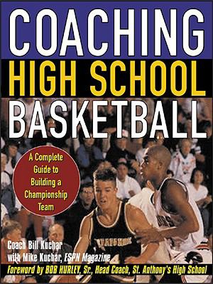 Coaching High School Basketball A Complete Guide to Building a Championship Team  2005 9780071458566 Front Cover