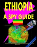 Ethiopia-A "Spy" Guide : Strategic and Practical Information on Government, National Security, Army, Foreign and Domestic Politcs, Conflicts, Relations with the U.S., International Activity, Economy, Technology, Mineral Resources, Culture, Traditions, Government and Business Contacts, and More...  2000 9780739770566 Front Cover