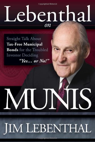 Lebenthal on Munis Straight Talk about Tax-Free Municipal Bonds for the Troubled Investor Deciding Yes... or No! N/A 9781600376566 Front Cover