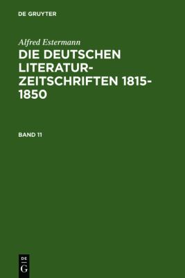Alfred Estermann: Die Deutschen Literatur-Zeitschriften 1815-1850. Band 11  2nd 1991 9783598107566 Front Cover