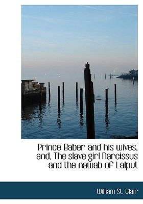 Prince Baber and His Wives, and, the Slave Girl Narcissus and the Nawab of Lalput N/A 9781115365567 Front Cover