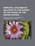Principal Documents Relating to the Survey of the Coast of the United States; from November 1835 to November 1836  N/A 9781151004567 Front Cover