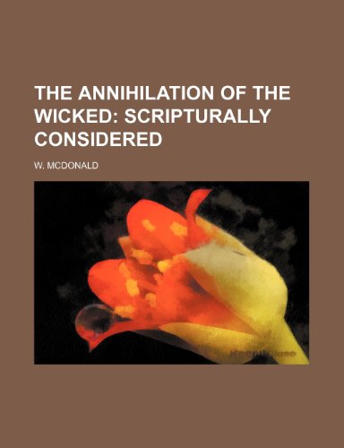Annihilation of the Wicked; Scripturally Considered  2010 9781154610567 Front Cover