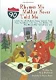 Rhymes My Mother Never Told Me Includes the Beloved Classics; Sammy Squirrel's Tragic Picnic, Sweet Bread Farts, Tony's Tiny Bladder, the Poop Between Her Toes and Many More N/A 9781482326567 Front Cover
