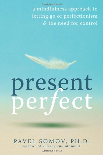 Present Perfect A Mindfulness Approach to Letting Go of Perfectionism and the Need for Control  2010 9781572247567 Front Cover
