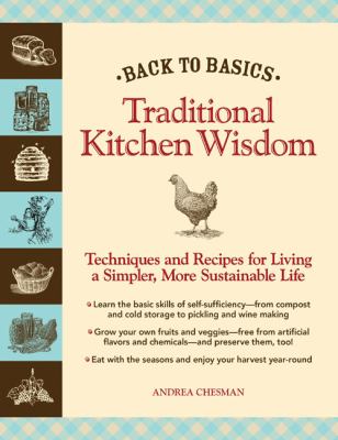 Back to Basics Traditional Kitchen Wisdom - Techniques and Recipes for Living a Simpler, More Sustainable Life  2009 9781606520567 Front Cover
