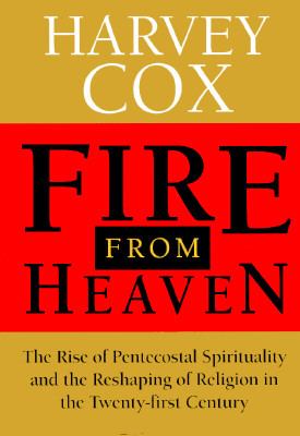 Fire from Heaven The Rise of Pentecostal Spirituality and the Reshaping of Religion in the Twenty-first Century  1995 9780201626568 Front Cover