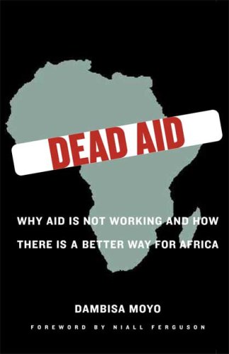Dead Aid Why Aid Is Not Working and How There Is a Better Way for Africa  2009 9780374139568 Front Cover