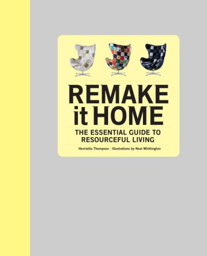 Remake It Home The Essential Guide to Resourceful Living  2009 9780789320568 Front Cover