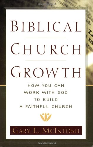 Biblical Church Growth How You Can Work with God to Build a Faithful Church  2003 9780801091568 Front Cover