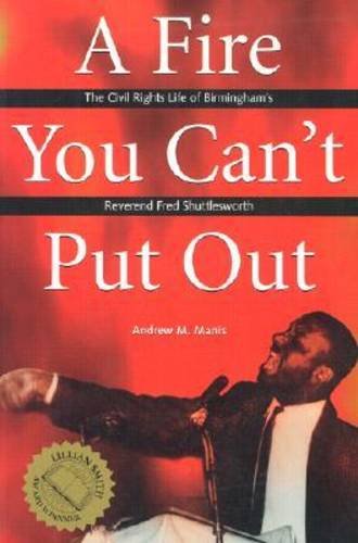 Fire You Can't Put Out The Civil Rights Life of Birmingham's Reverend Fred Shuttlesworth 2nd 1999 9780817311568 Front Cover