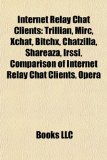 Internet Relay Chat Clients : Trillian, Mirc, Xchat, Bitchx, Chatzilla, Shareaza, Irssi, Comparison of Internet Relay Chat Clients, Opera N/A 9781156677568 Front Cover