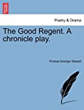 Good Regent a Chronicle Play N/A 9781241069568 Front Cover