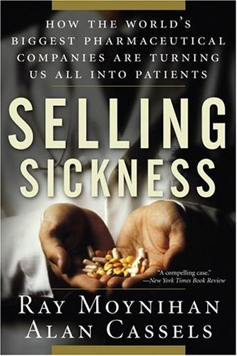 Selling Sickness How the World's Biggest Pharmaceutical Companies Are Turning Us All into Patients N/A 9781560258568 Front Cover