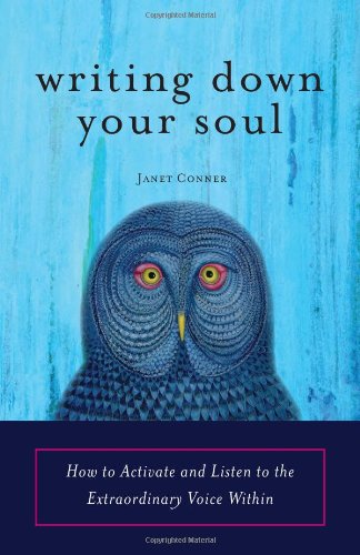 Writing down Your Soul How to Activate and Listen to the Extraordinary Voice Within  2009 9781573243568 Front Cover