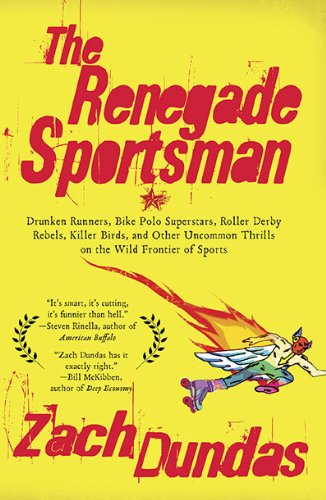 Renegade Sportsman Drunken Runners, Bike Polo Superstars, Roller Derby Rebels, Killer Birds, and Other Uncommon Thrills on the Wild Frontier of Sports  2010 9781594484568 Front Cover