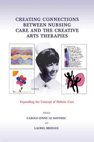 Creating Connections between Nursing Care and the Creative Arts Therapies : Expanding the Concept of Holistic Care  2005 9780398075569 Front Cover
