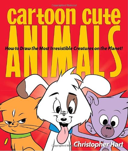 Cartoon Cute Animals How to Draw the Most Irresistible Creatures on the Planet  2010 9780823085569 Front Cover