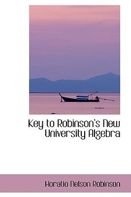 Key to Robinsons New University Algebra:   2009 9781103689569 Front Cover