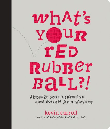 What's Your Red Rubber Ball?! Discover Your Inspiration and Chase It for a Lifetime  2008 9781933060569 Front Cover