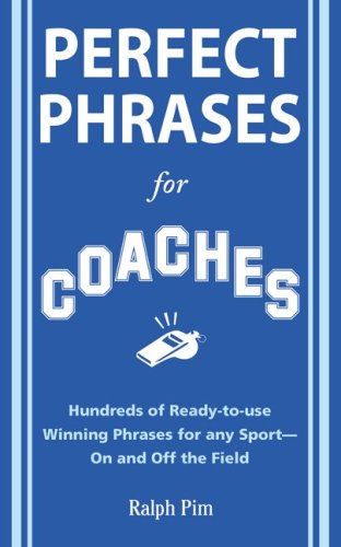 Perfect Phrases for Coaches Hundreds of Ready-To-use Winning Phrases for Any Sport--on and off the Field  2010 9780071628570 Front Cover