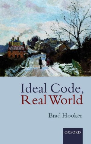 Ideal Code, Real World A Rule-Consequentialist Theory of Morality  2002 9780199256570 Front Cover