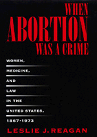 When Abortion Was a Crime Women, Medicine, and Law in the United States, 1867-1973  1997 9780520216570 Front Cover